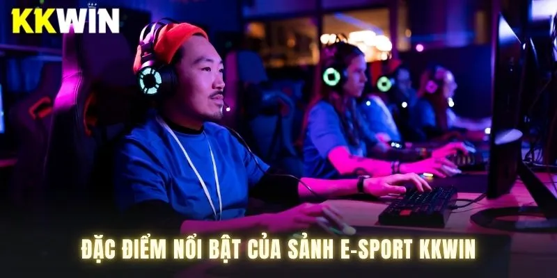 Đặc điểm nổi bật của sảnh E-sport KKwin