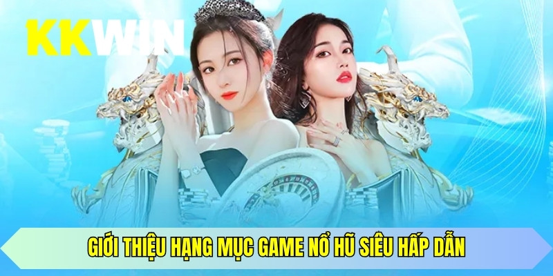 Giới thiệu hạng mục game nổ hũ siêu hấp dẫn