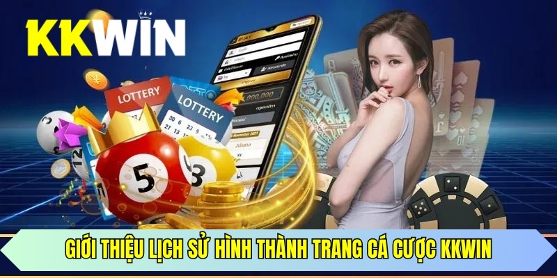 Giới thiệu lịch sử hình thành trang cá cược KKWIN