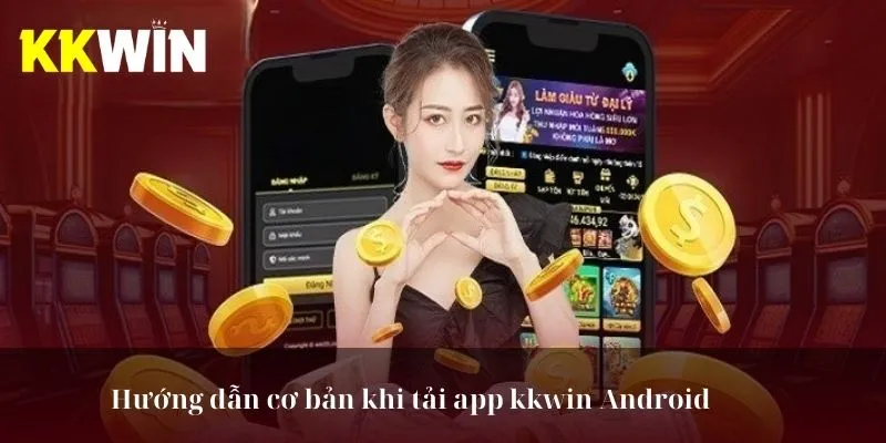 Hướng dẫn cơ bản khi tải app kkwin Android