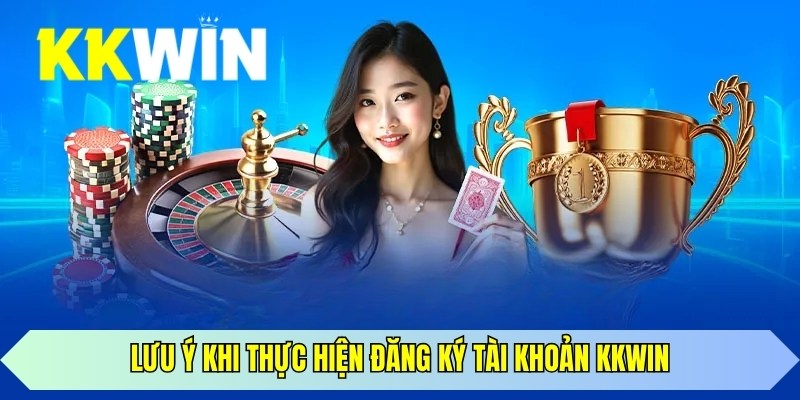 Lưu ý quan trọng khi người chơi đăng ký tài khoản KKWIN