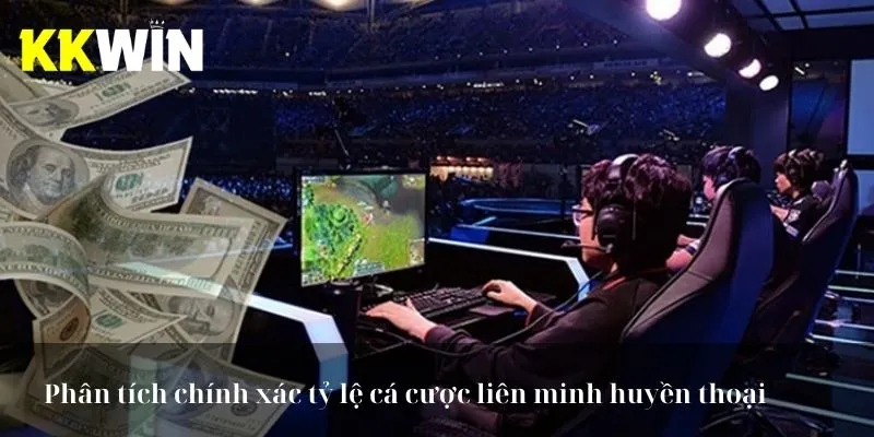 Phân tích chính xác tỷ lệ cá cược liên minh huyền thoại