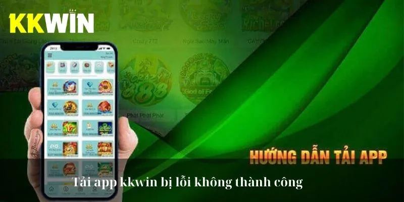 Tải app kkwin bị lỗi không thành công