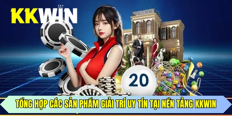 Tổng hợp các sản phẩm giải trí uy tín tại nền tảng KKWIN